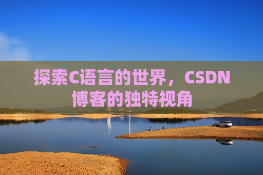 探索C语言的世界,CSDN博客的独特视角